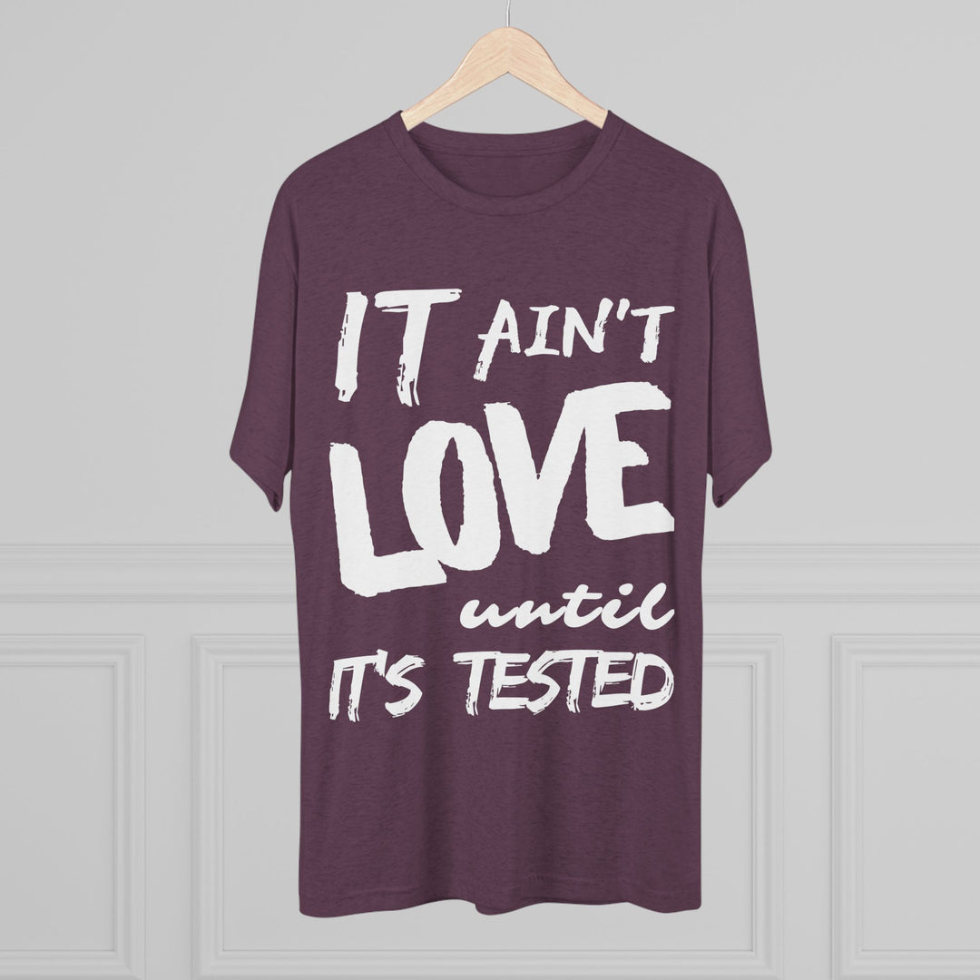 "It ain't Love until it's Tested” Tri-blend Tee