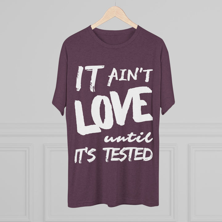 "It ain't Love until it's Tested” Tri-blend Tee