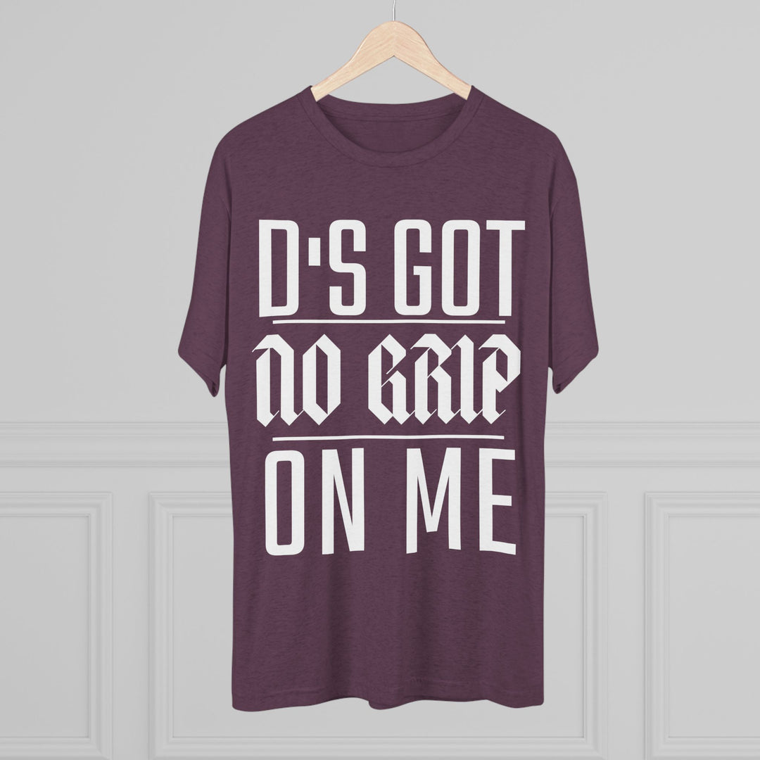 "D's Got No Grip on Me” Tri-blend Tee