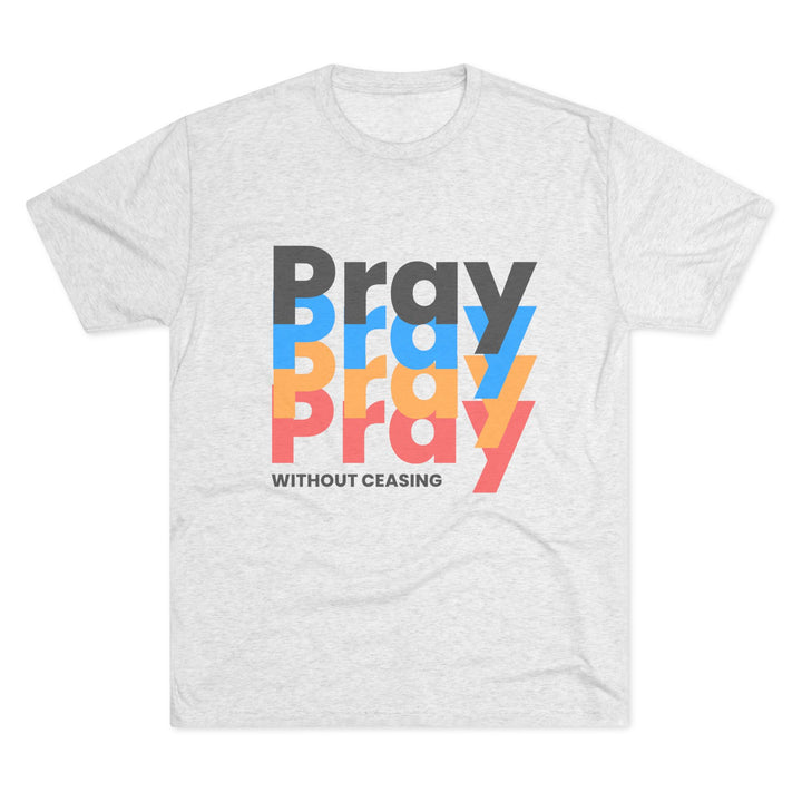 "Pray without Ceasing” Tri-blend Tee