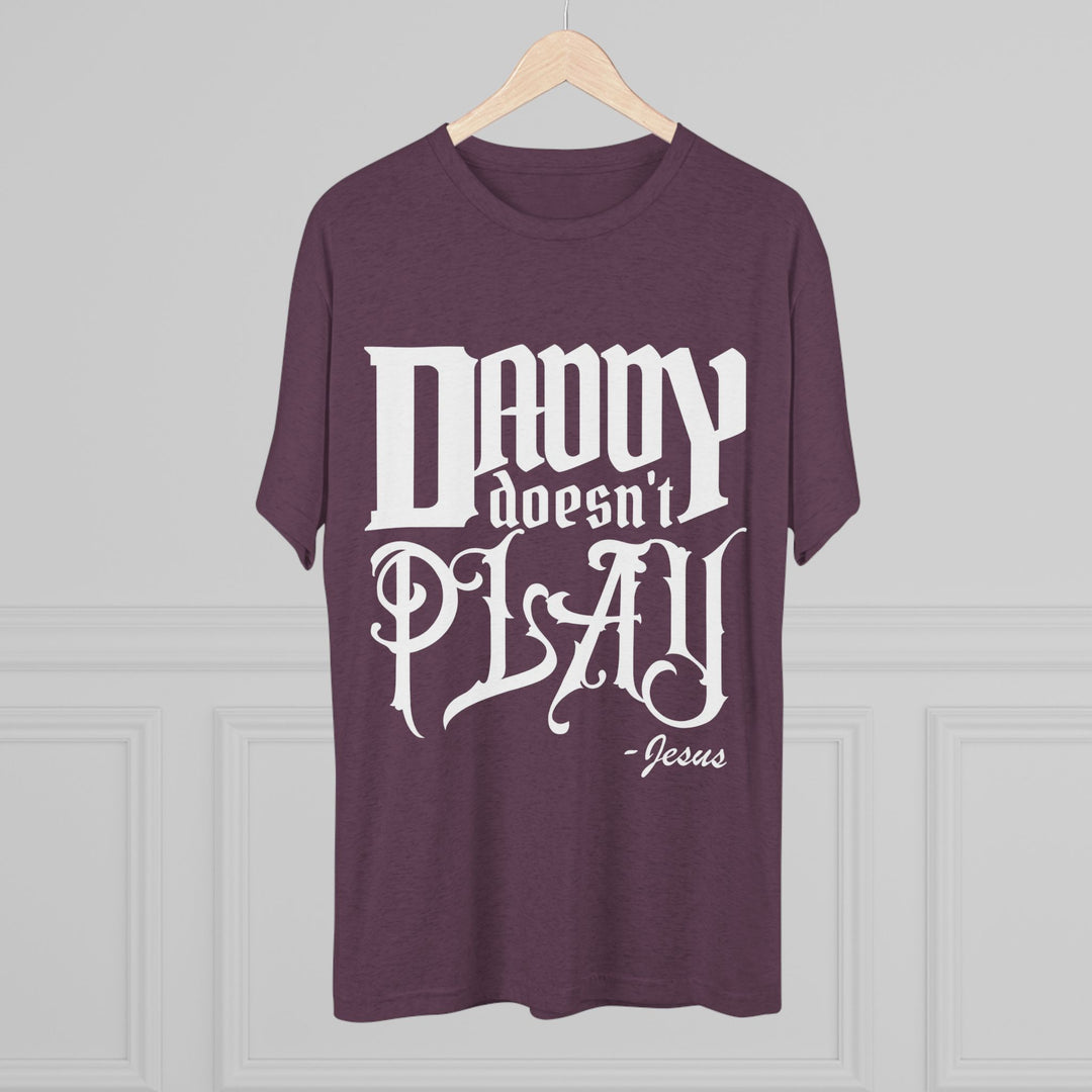"Daddy Doesn't Play” Tri-blend Tee