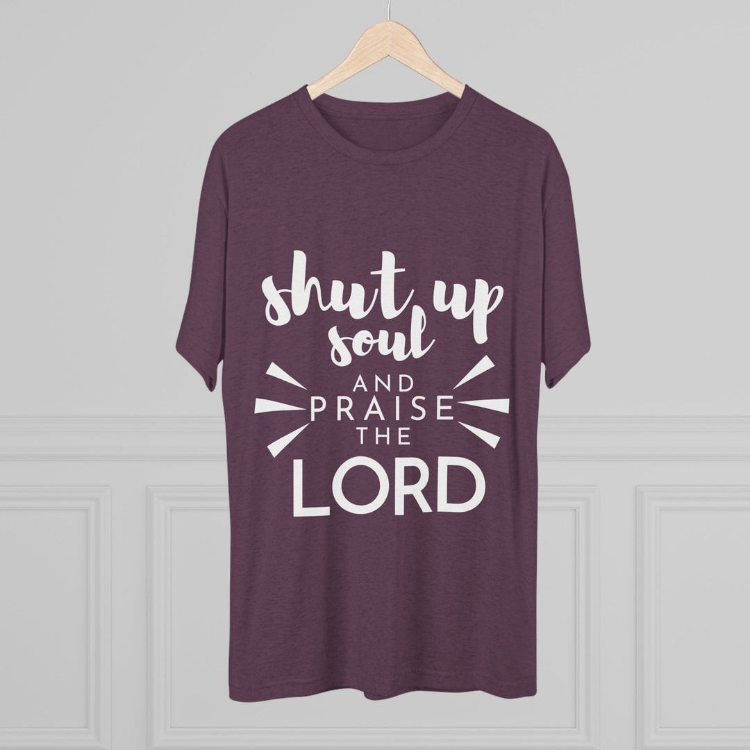 "Shut Up Soul and Praise the Lord” Tri-blend Tee