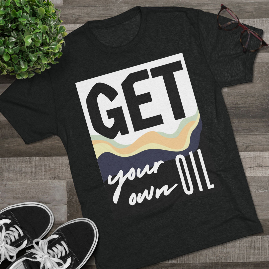 "Get Your Oil” Tri-blend Tee