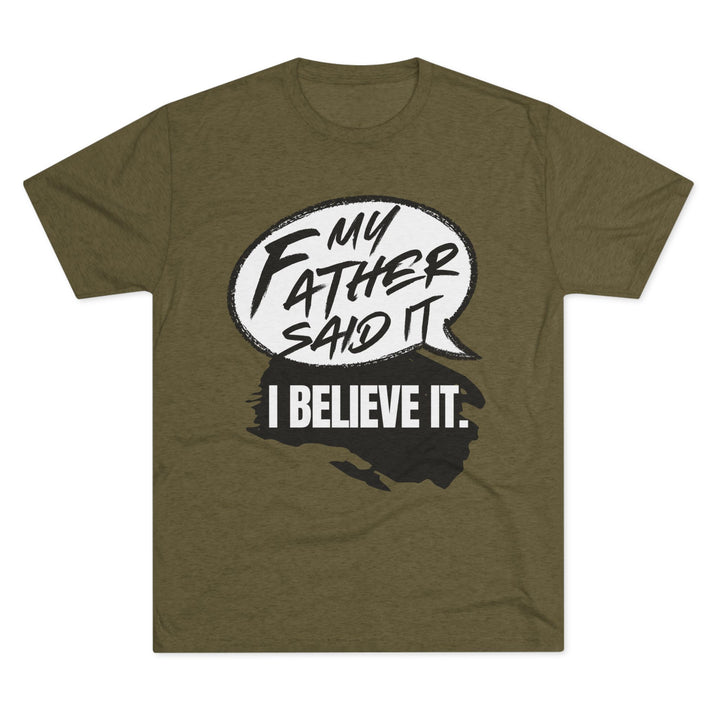 "My Father Said It, I Believe It” Tri-blend Tee