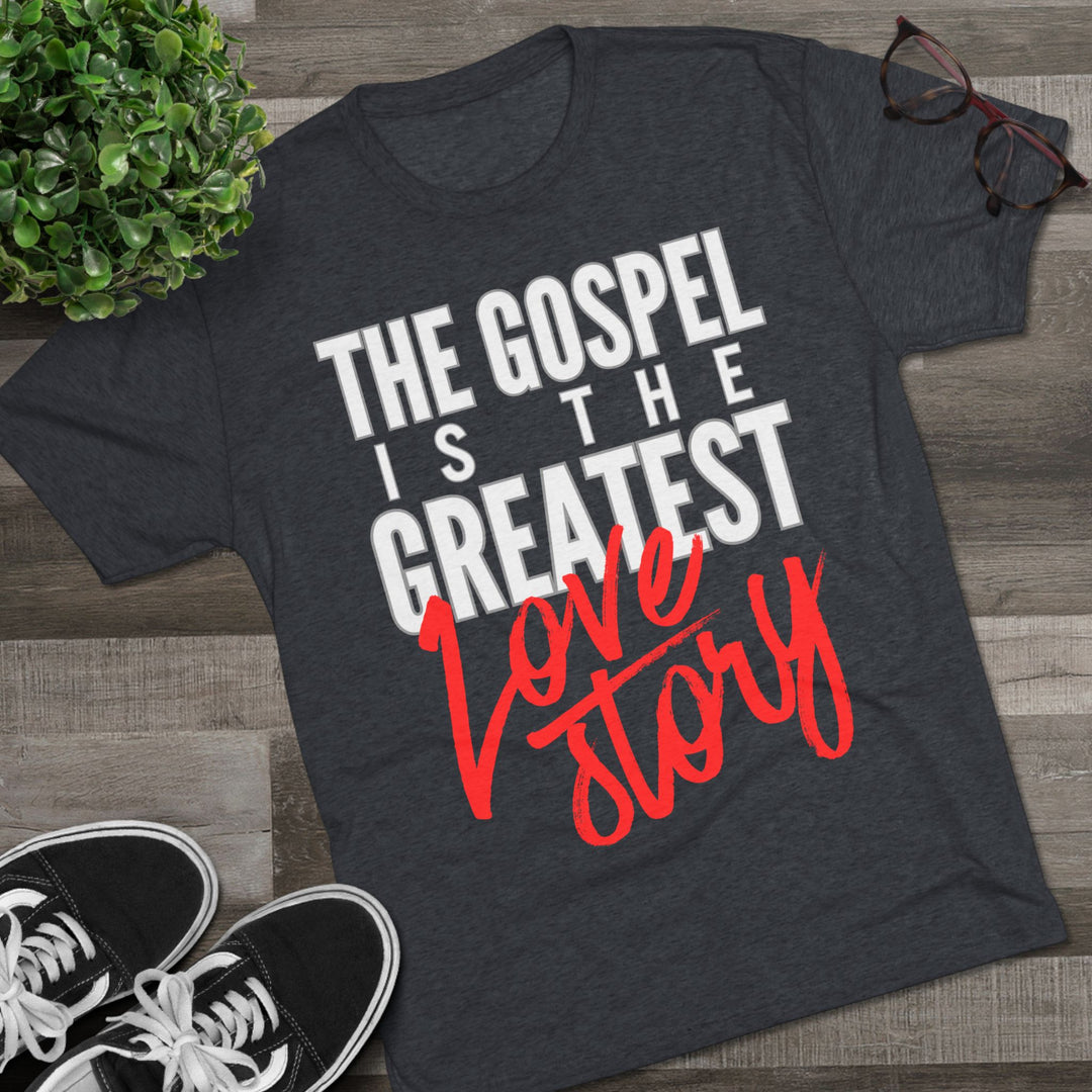 "The Gospel Is The Greatest Love Story” Tri-blend Tee