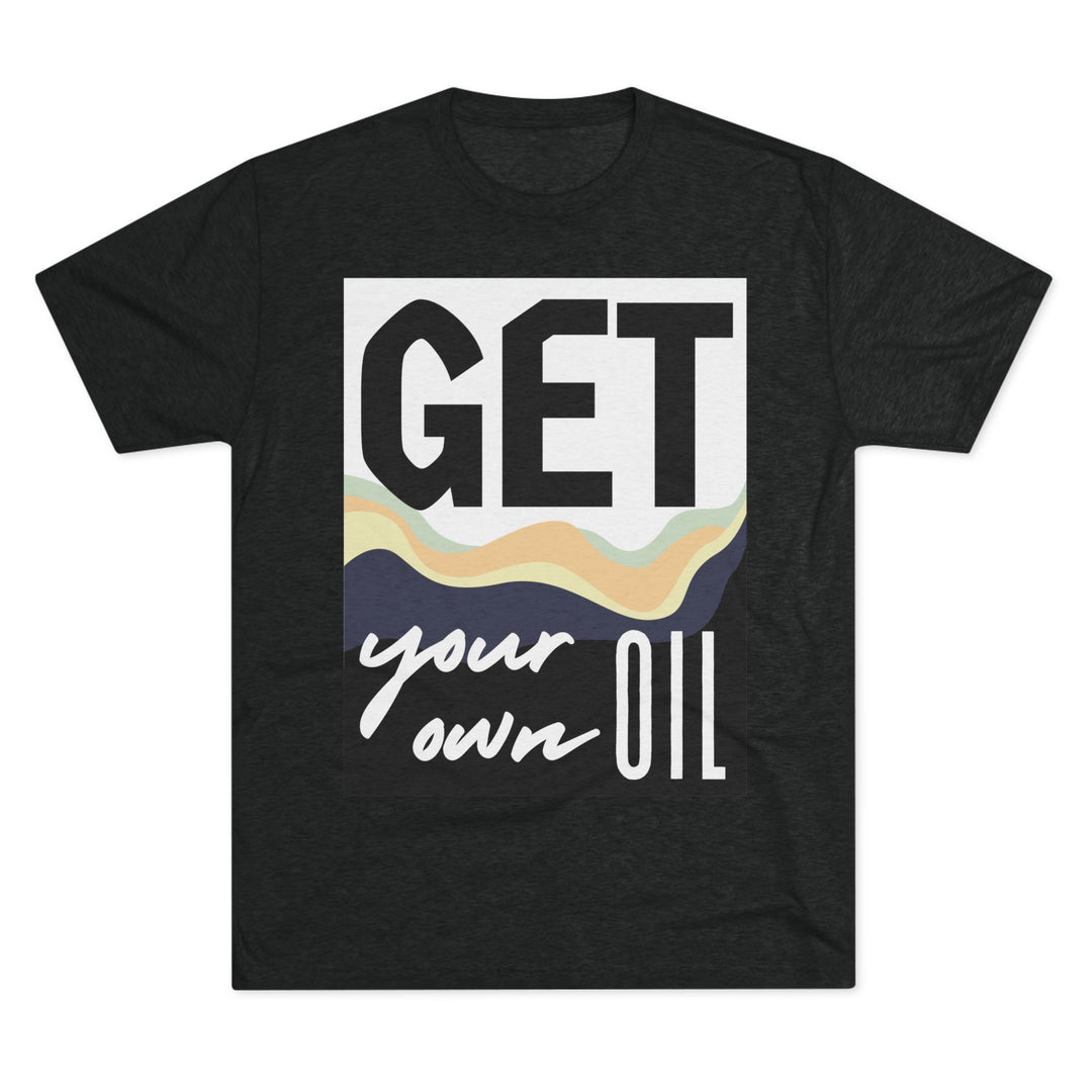 "Get Your Oil” Tri-blend Tee