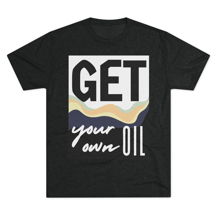 "Get Your Oil” Tri-blend Tee