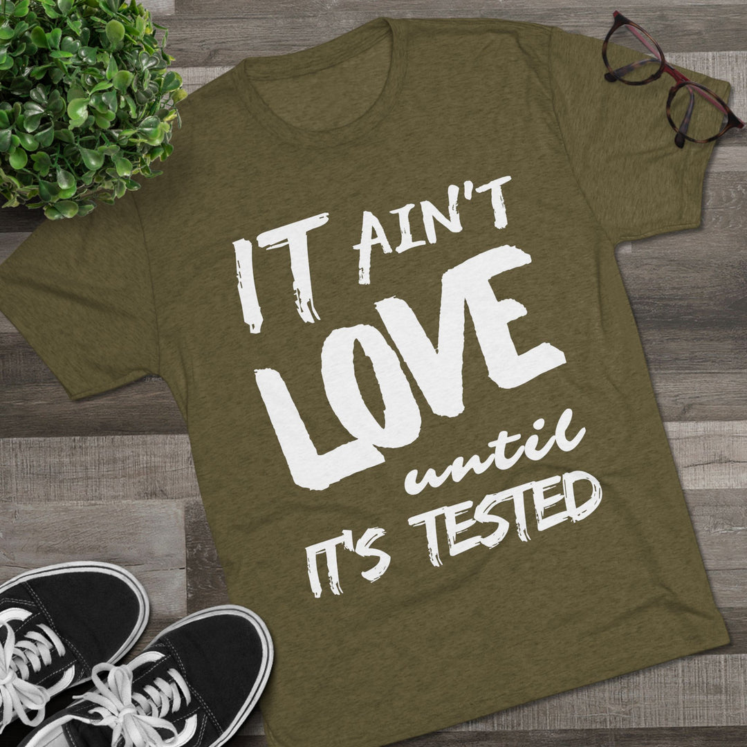 "It ain't Love until it's Tested” Tri-blend Tee