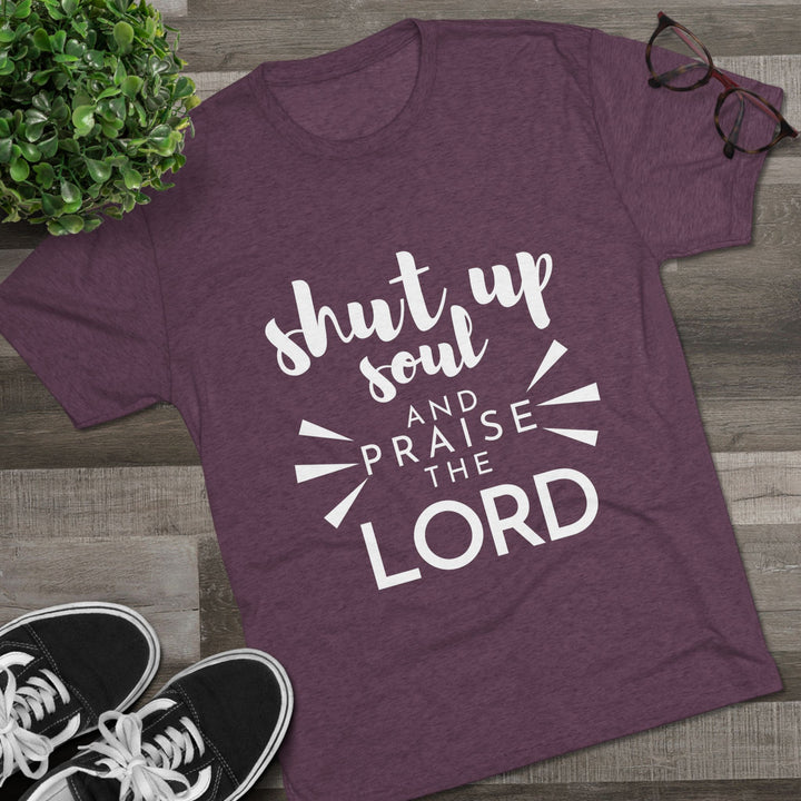 "Shut Up Soul and Praise the Lord” Tri-blend Tee