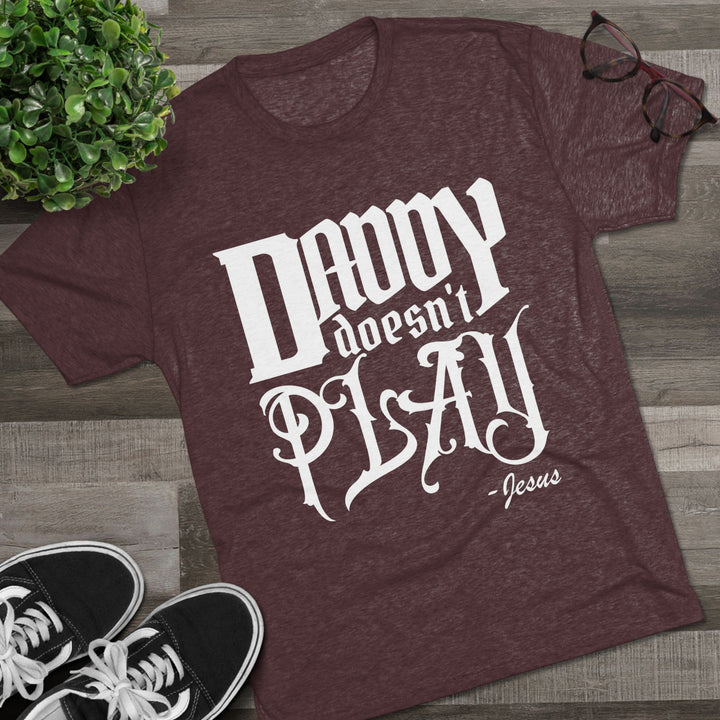 "Daddy Doesn't Play” Tri-blend Tee