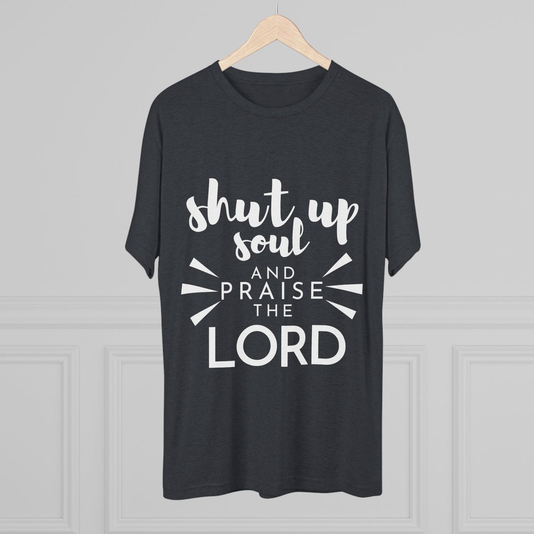 "Shut Up Soul and Praise the Lord” Tri-blend Tee