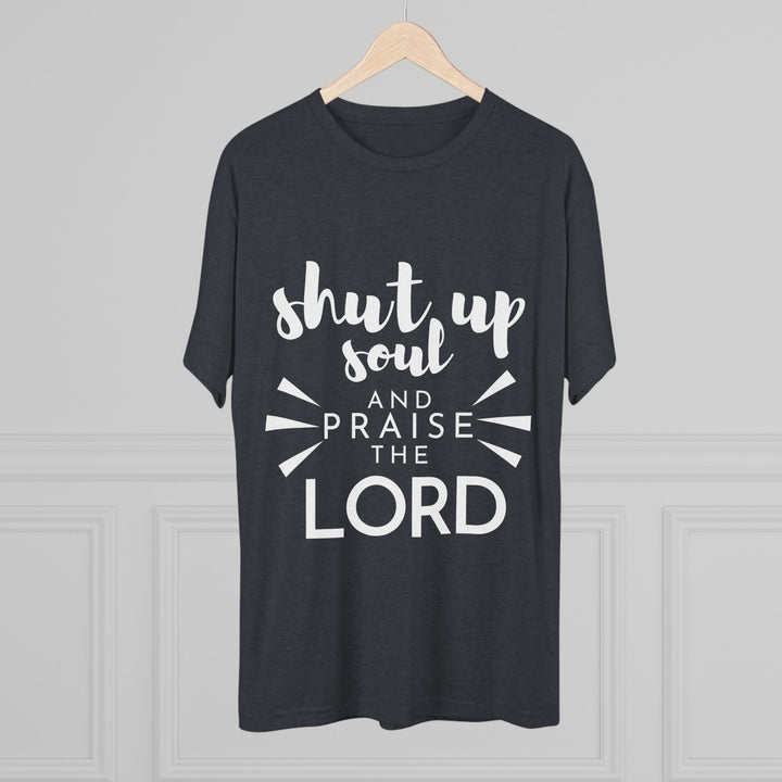 "Shut Up Soul and Praise the Lord” Tri-blend Tee