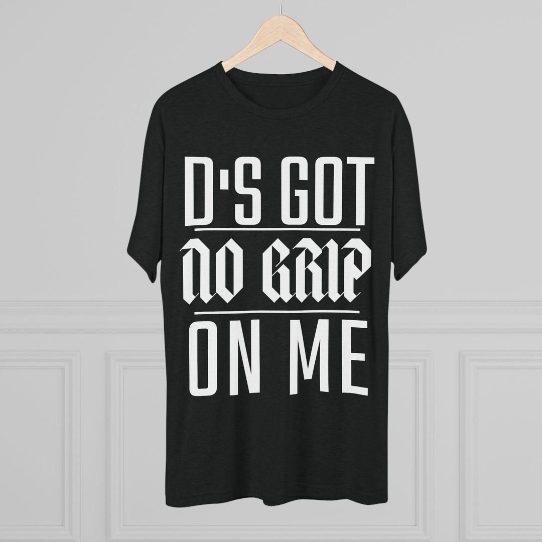"D's Got No Grip on Me” Tri-blend Tee