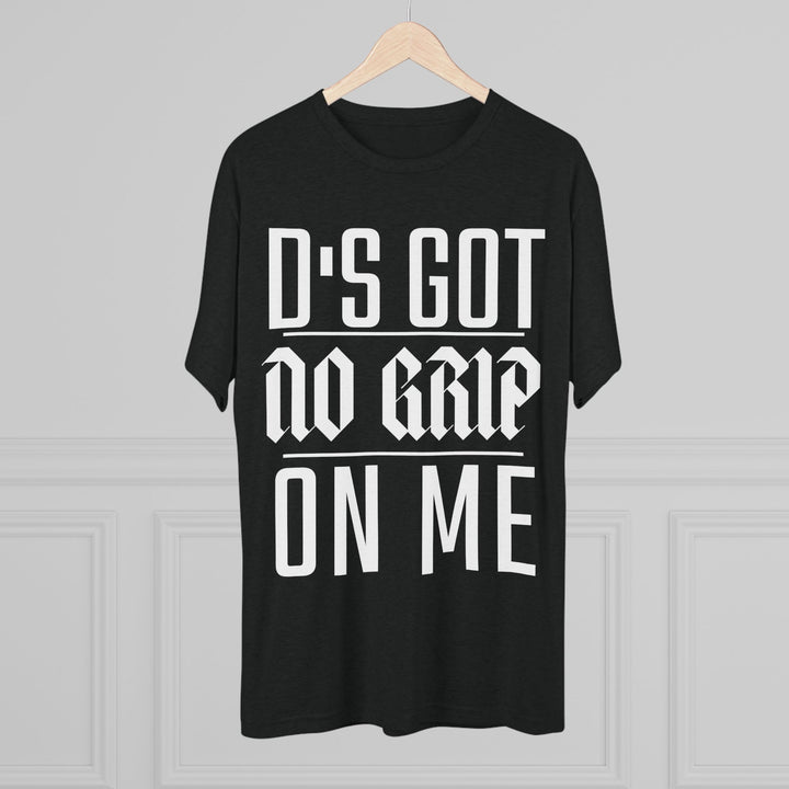 "D's Got No Grip on Me” Tri-blend Tee