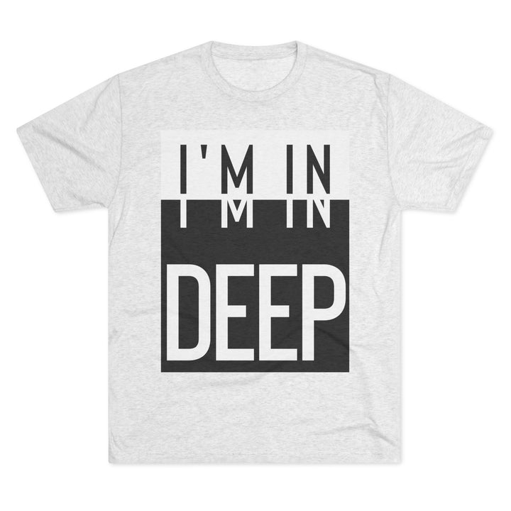 "I'm in Deep” Tri-blend Tee