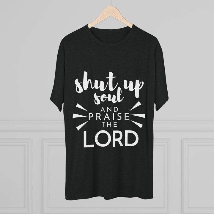 "Shut Up Soul and Praise the Lord” Tri-blend Tee