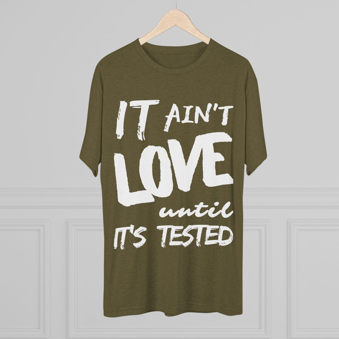 "It ain't Love until it's Tested” Tri-blend Tee