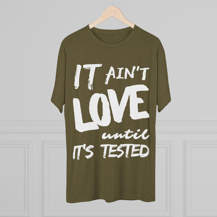 "It ain't Love until it's Tested” Tri-blend Tee