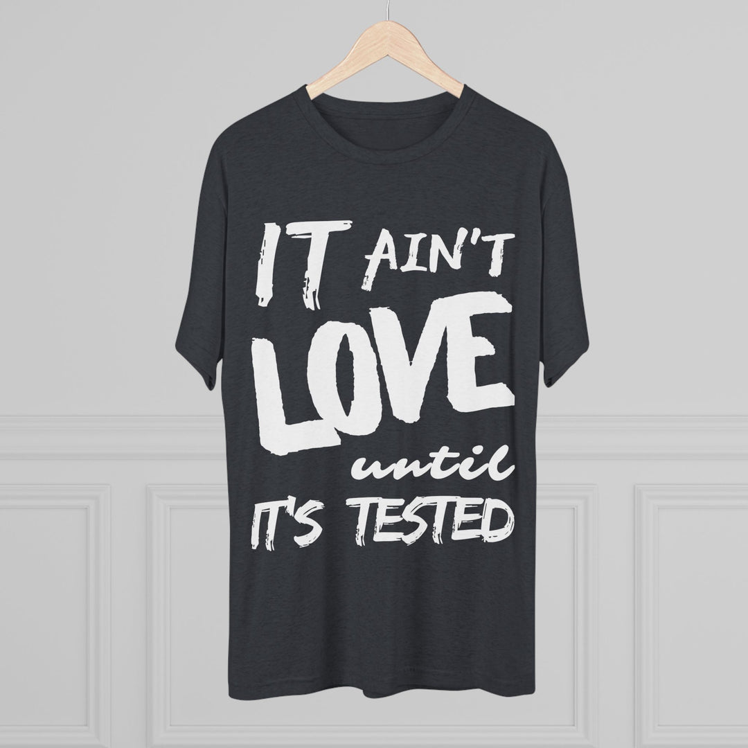 "It ain't Love until it's Tested” Tri-blend Tee