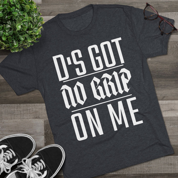 "D's Got No Grip on Me” Tri-blend Tee