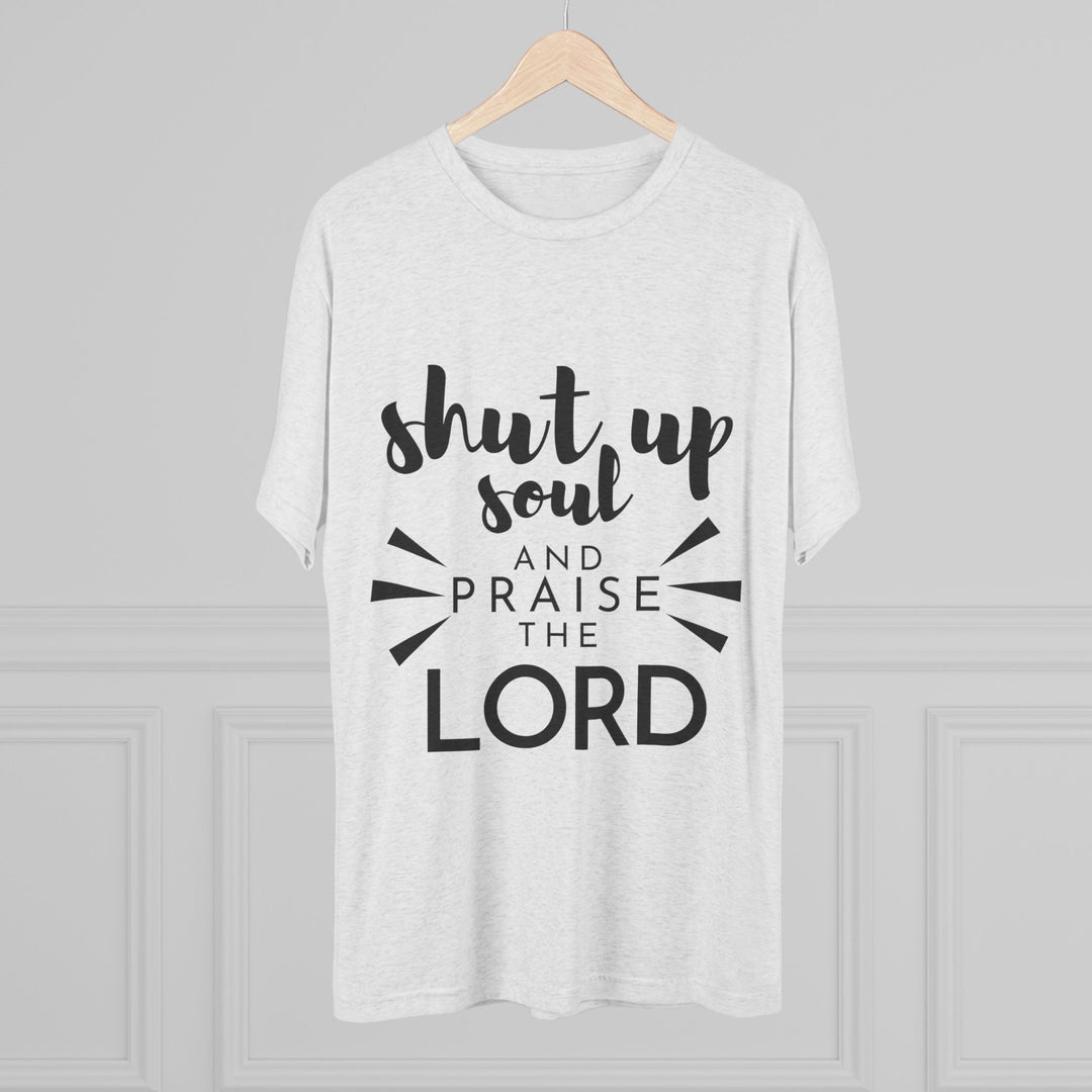 "Shut Up Soul and Praise the Lord” Tri-blend Tee