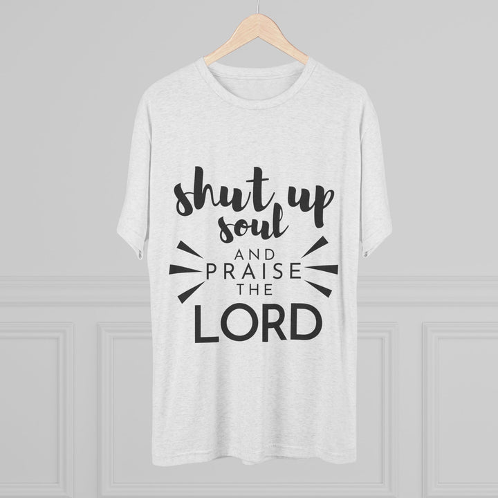 "Shut Up Soul and Praise the Lord” Tri-blend Tee