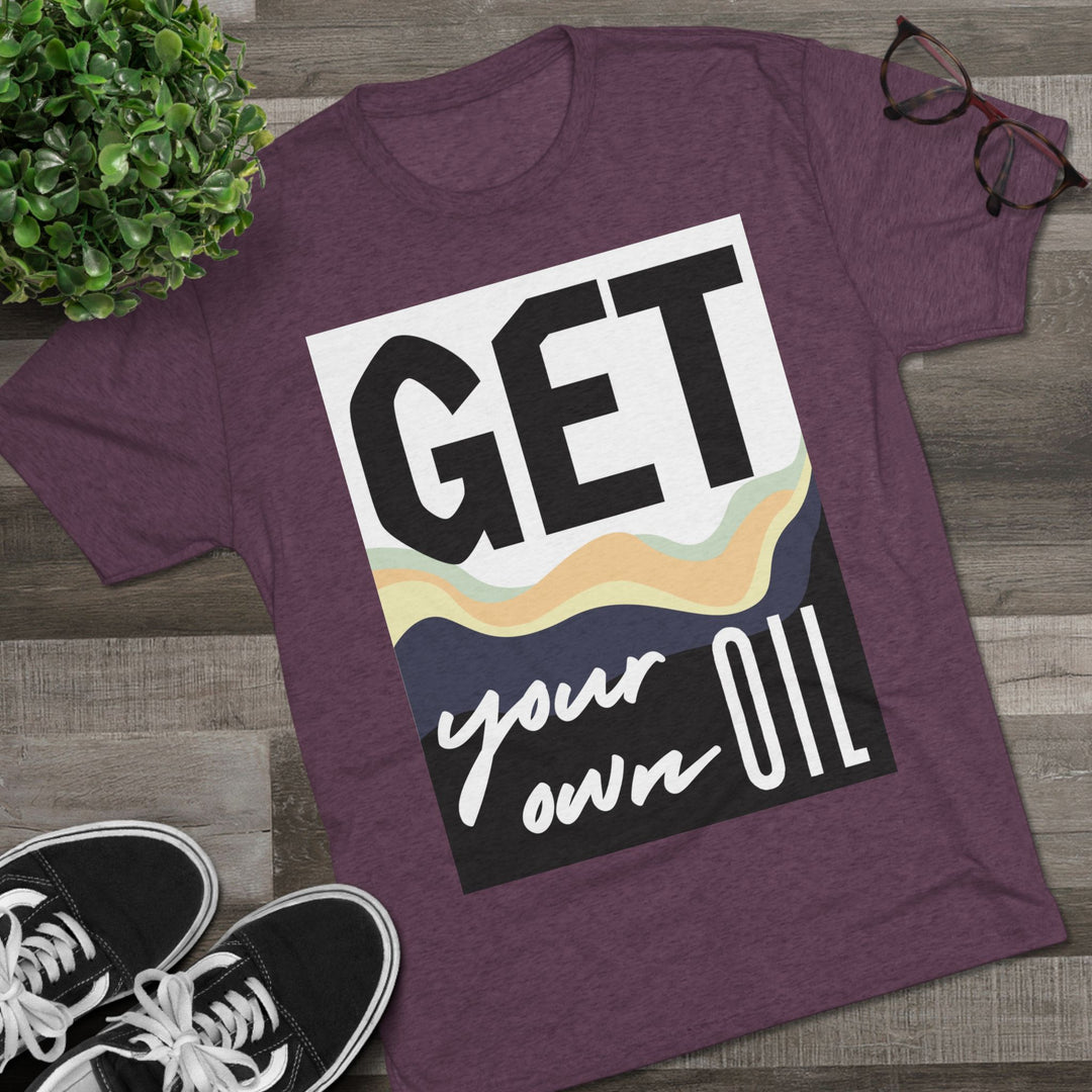 "Get Your Oil” Tri-blend Tee