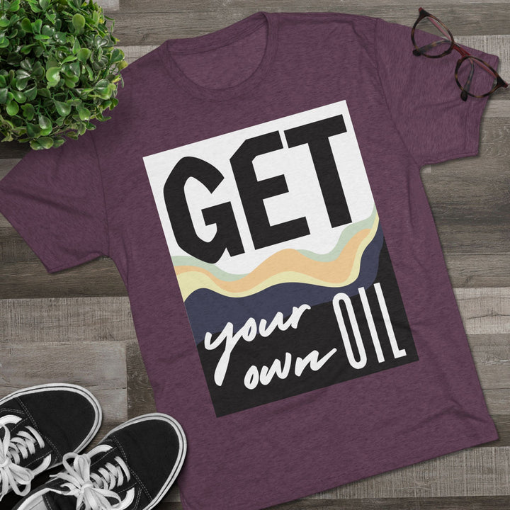 "Get Your Oil” Tri-blend Tee
