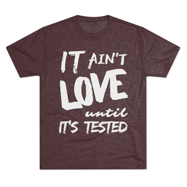 "It ain't Love until it's Tested” Tri-blend Tee