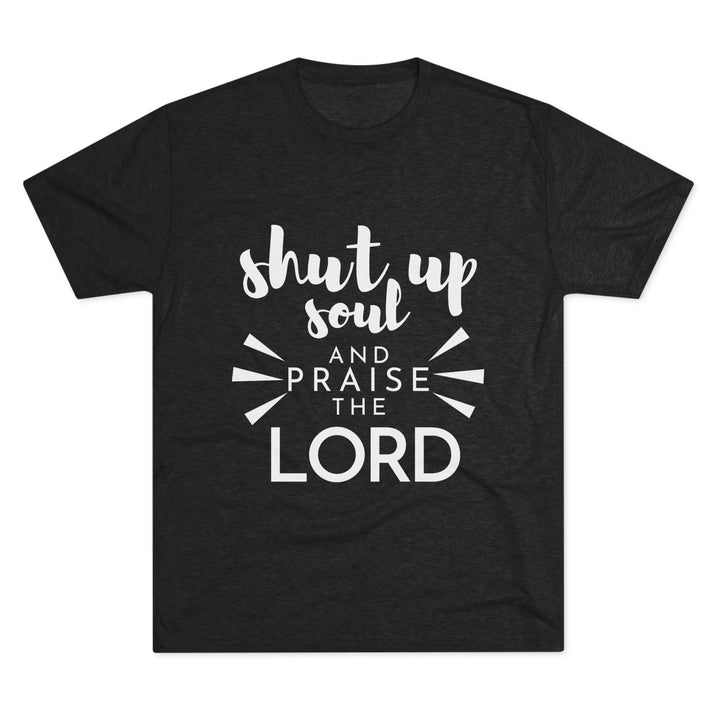 "Shut Up Soul and Praise the Lord” Tri-blend Tee