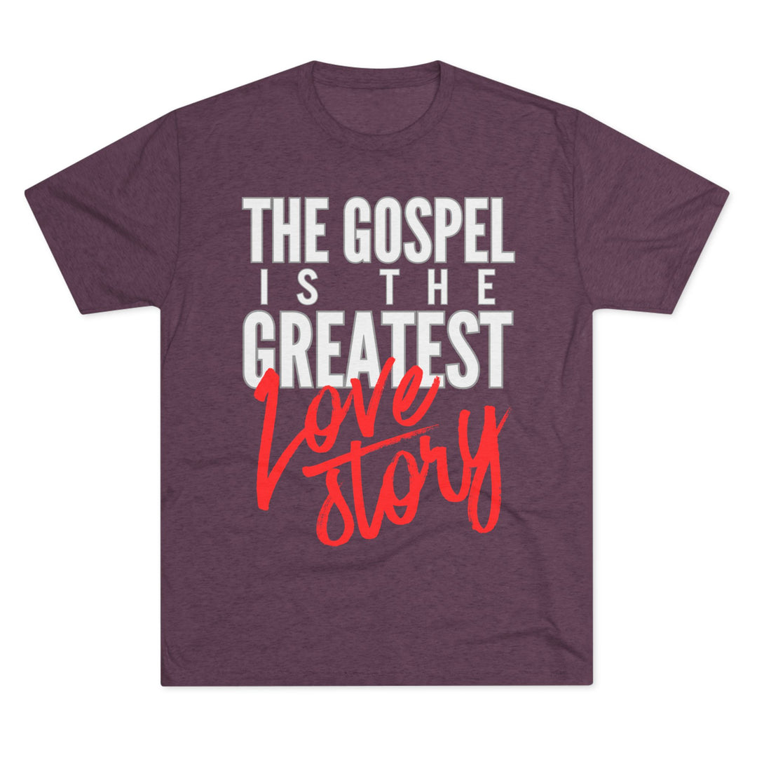 "The Gospel Is The Greatest Love Story” Tri-blend Tee