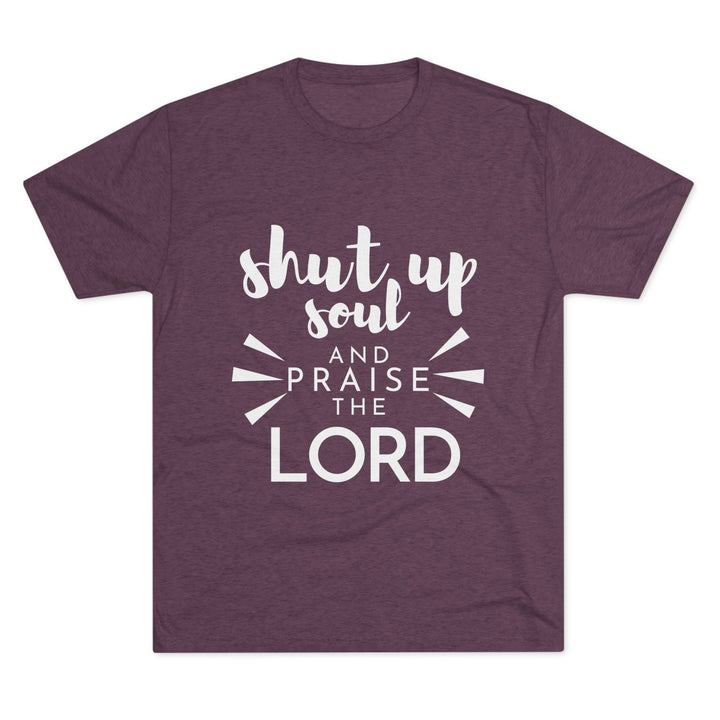 "Shut Up Soul and Praise the Lord” Tri-blend Tee