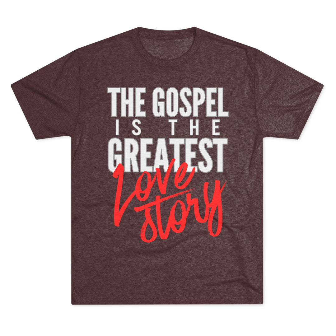 "The Gospel Is The Greatest Love Story” Tri-blend Tee