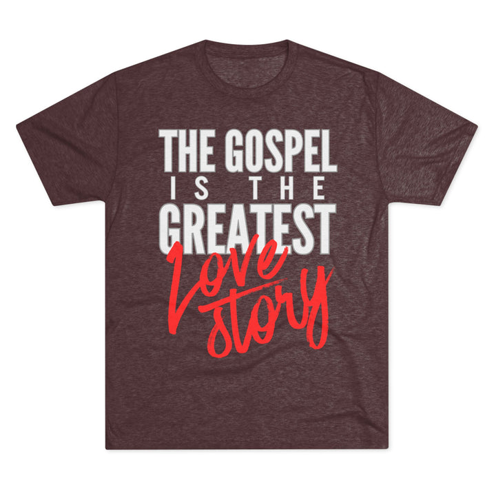 "The Gospel Is The Greatest Love Story” Tri-blend Tee