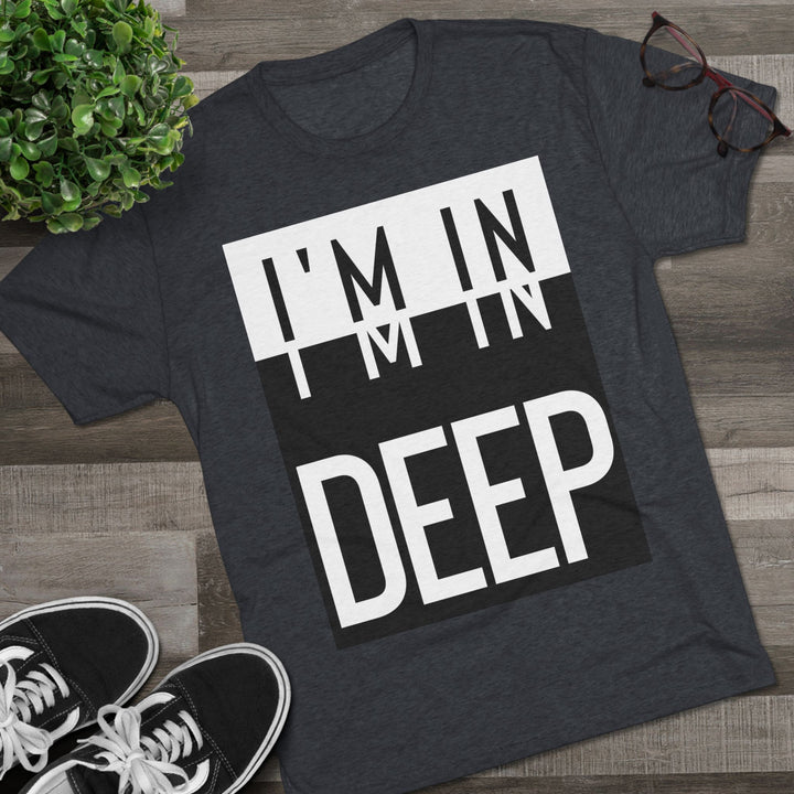 "I'm in Deep” Tri-blend Tee