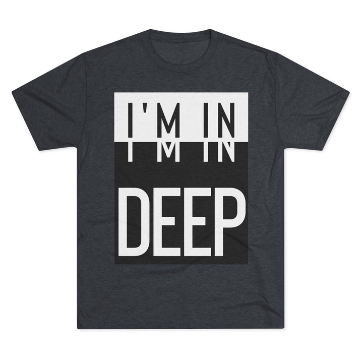 "I'm in Deep” Tri-blend Tee