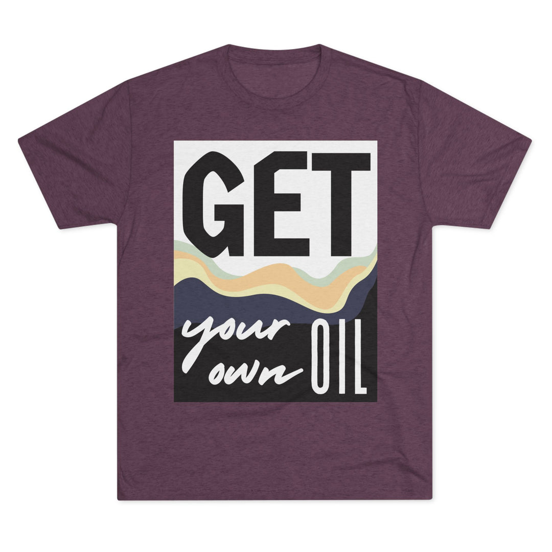 "Get Your Oil” Tri-blend Tee