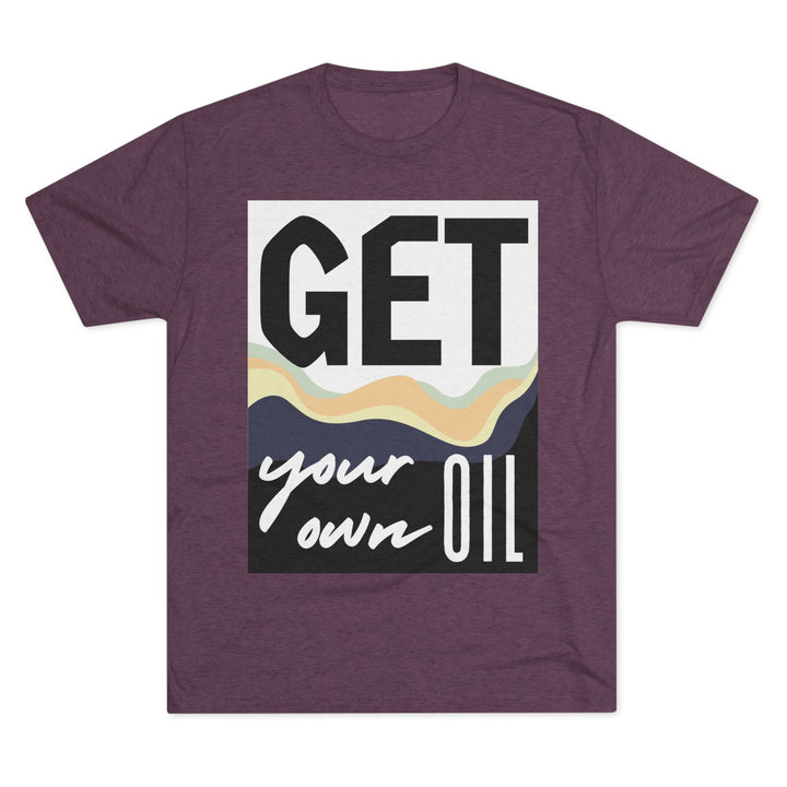 "Get Your Oil” Tri-blend Tee