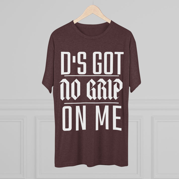 "D's Got No Grip on Me” Tri-blend Tee