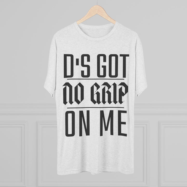 "D's Got No Grip on Me” Tri-blend Tee