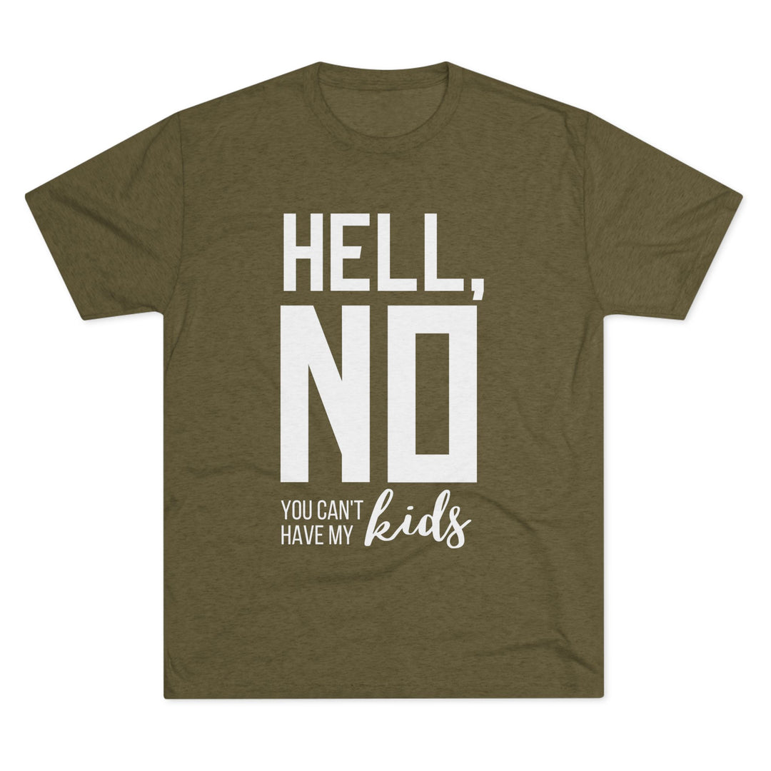 "Hell, No You Can't Have My Kids” Tri-blend Tee