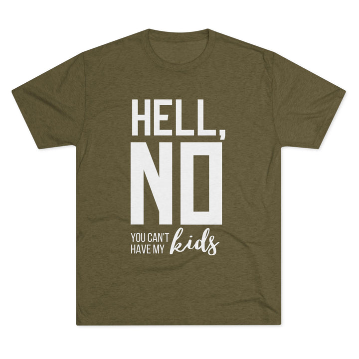 "Hell, No You Can't Have My Kids” Tri-blend Tee