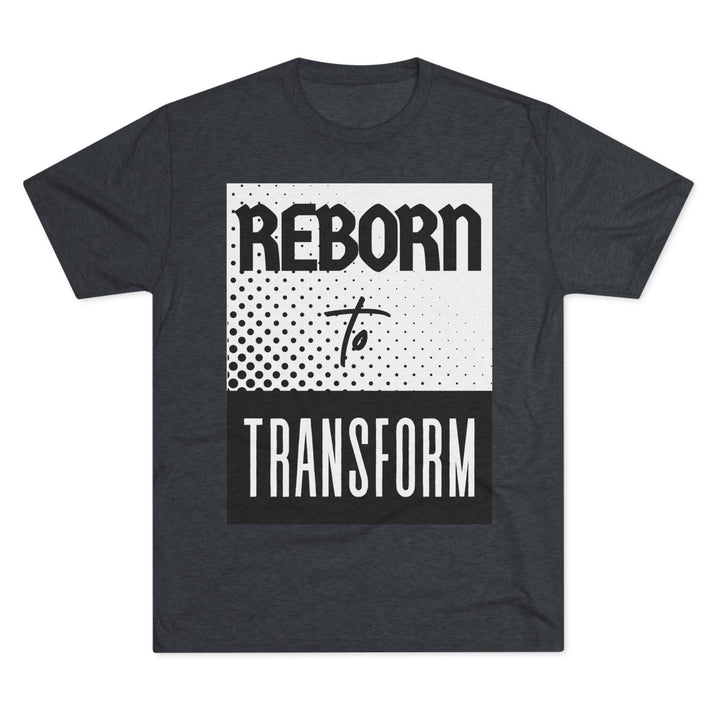 "Reborn to Transform” Tri-blend Tee