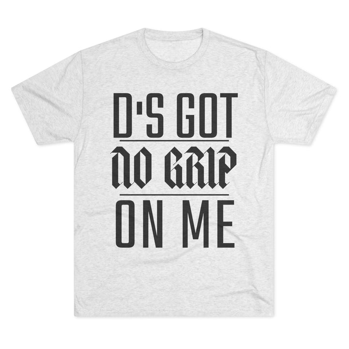 "D's Got No Grip on Me” Tri-blend Tee