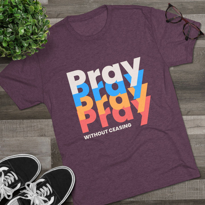 "Pray without Ceasing” Tri-blend Tee