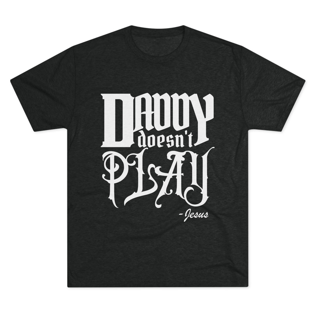 "Daddy Doesn't Play” Tri-blend Tee