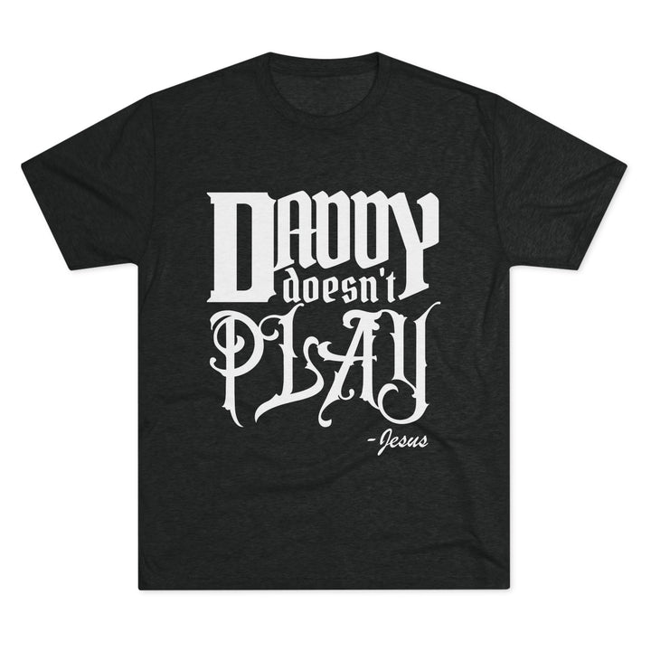 "Daddy Doesn't Play” Tri-blend Tee