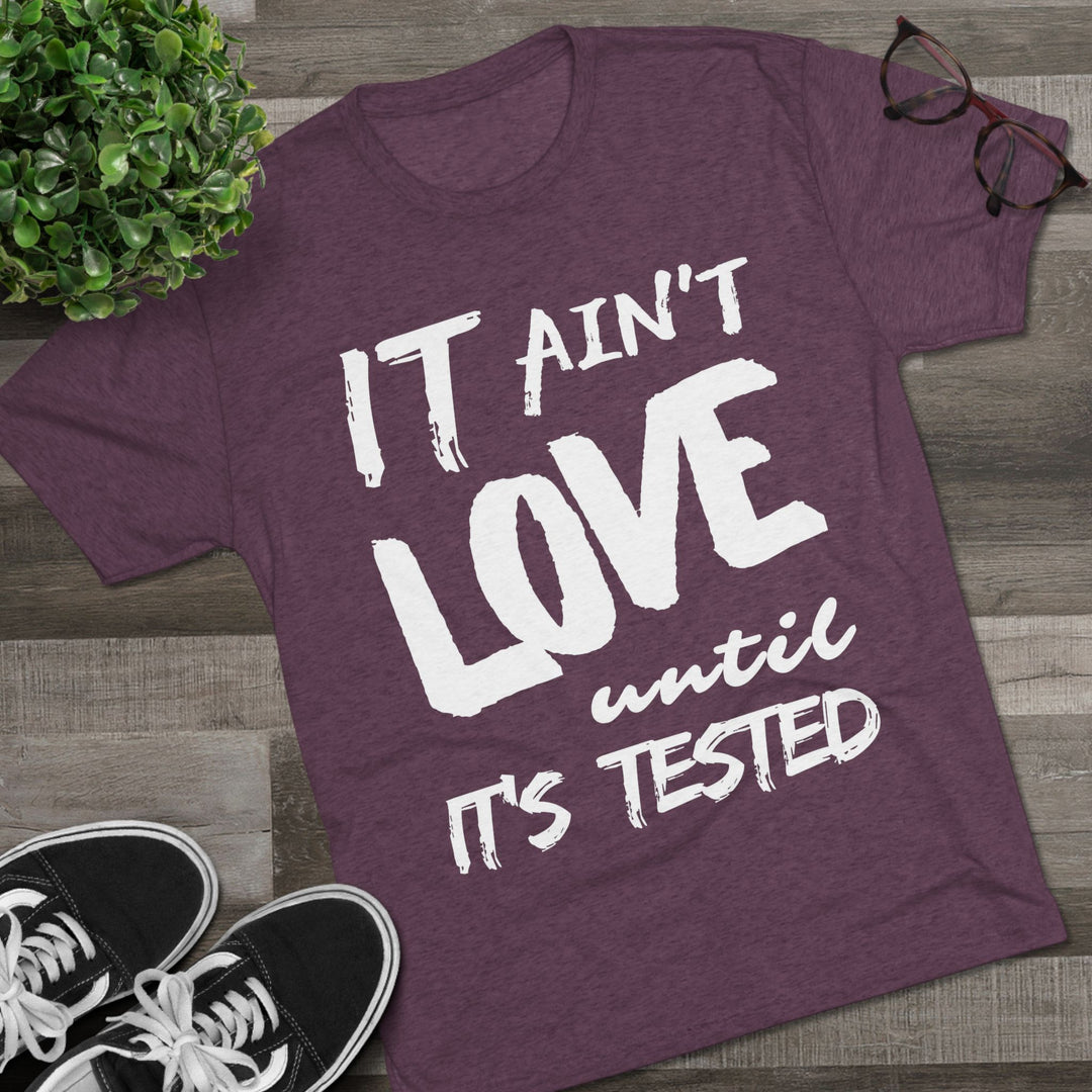 "It ain't Love until it's Tested” Tri-blend Tee