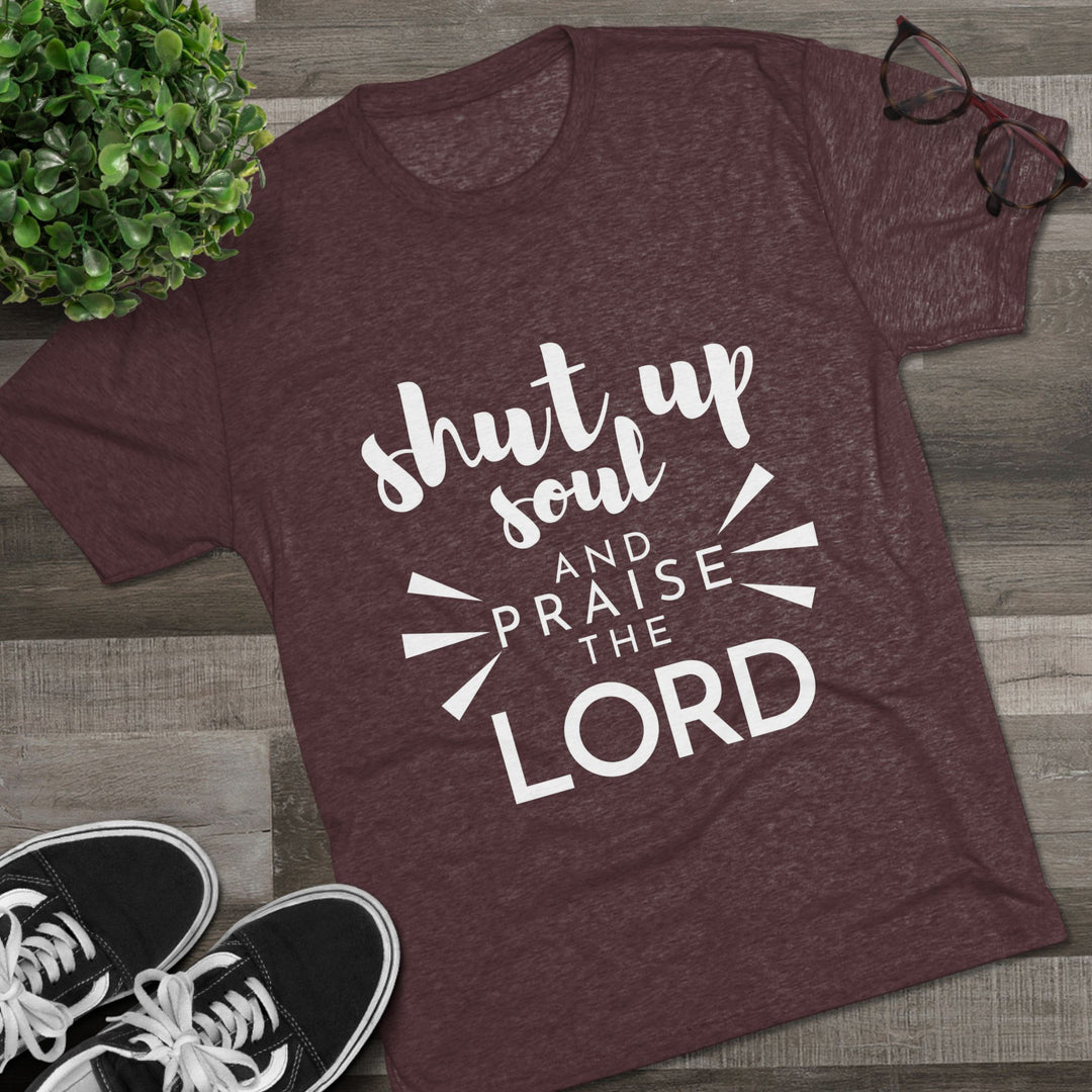 "Shut Up Soul and Praise the Lord” Tri-blend Tee