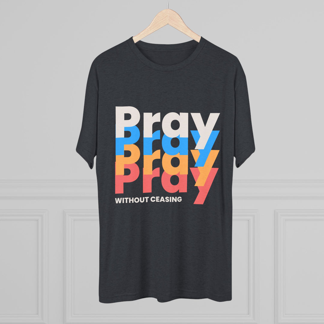 "Pray without Ceasing” Tri-blend Tee